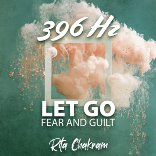 396 Hz Let Go Fear and Guilt: Remove Negative Blocks and Past Traumas, Break Unconscious Blockages and Negative Energy