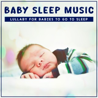 Baby Sleep Music: Lullaby For Babies To Go To Sleep