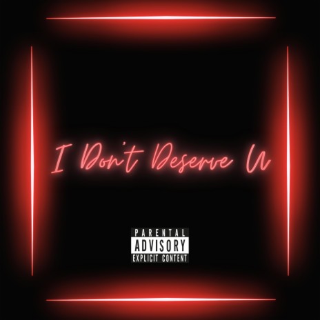 I Don't Deserve U | Boomplay Music