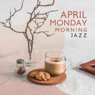 April Monday Morning Jazz: After Dinner Coffee Jazz, Romantic Jazz Ambient, Mellow Backdrop with Jazz