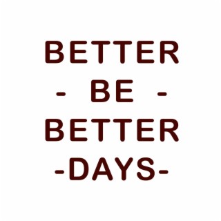 Better Be Better Days