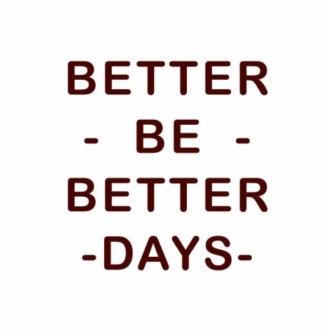 Better Be Better Days | Boomplay Music