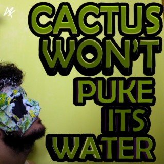 Cactus won't puke its water