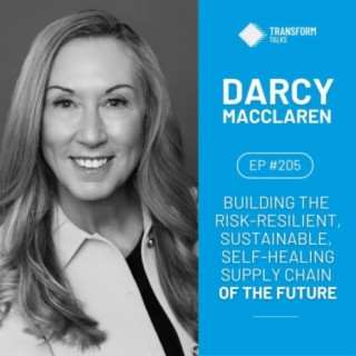 #205 - Darcy MacClaren on building the risk-resilient, sustainable, self-healing Supply Chain of the future