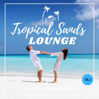 Tropical Sands Lounge, Vol.3 (Chillout Sunshine Hideaways)