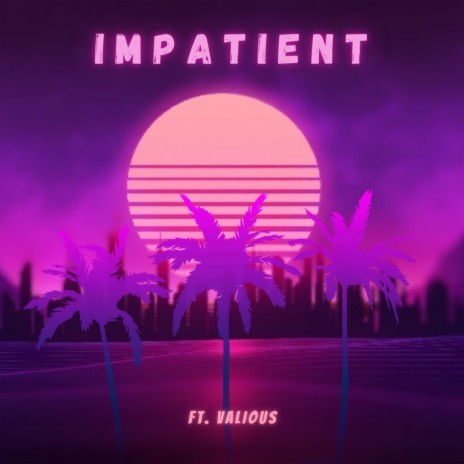 Impatient ft. Valious