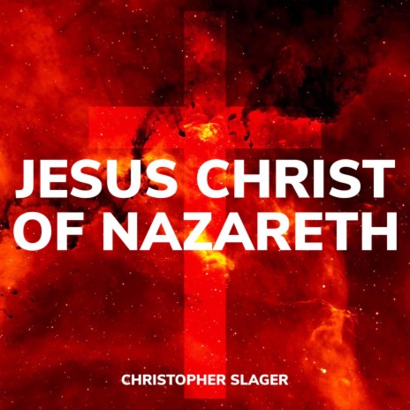 Jesus Christ Of Nazareth | Boomplay Music