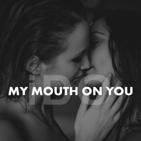 My Mouth On You
