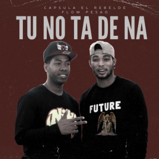 Tú No Ta' De Na ft. Flow Pesao lyrics | Boomplay Music