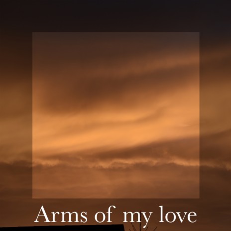 Arms of my love | Boomplay Music