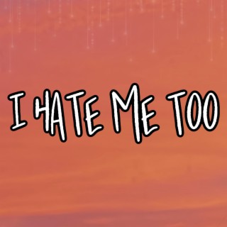I Hate Me Too
