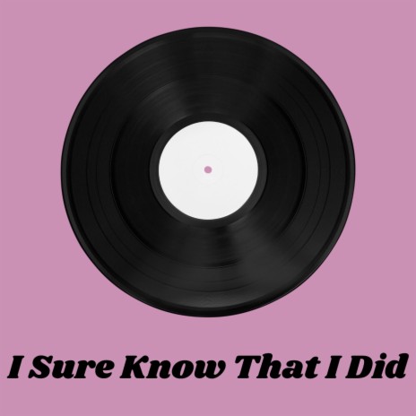I Sure Know That I Did | Boomplay Music