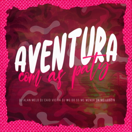 Aventura Com as Paty ft. Dj Alan Melo, dj wg do ss, mc leozin & mc menor dn | Boomplay Music