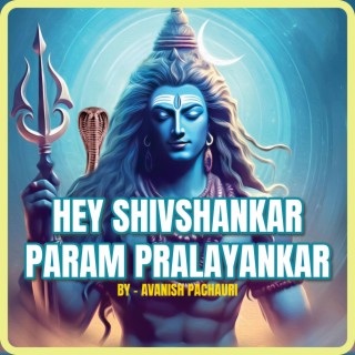 HEY SHIVSHANKAR PARAM PRALAYANKAR