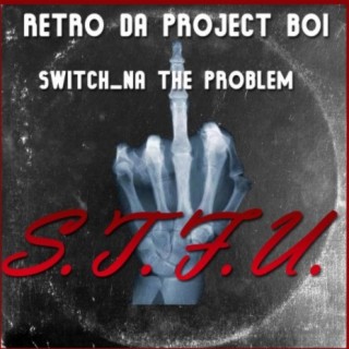 S.T.F.U. (feat. Switch_Na The Problem)