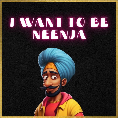 I Want to Be Neenja | Boomplay Music