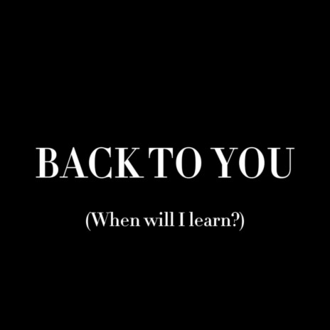 Back to you (When will I learn?)