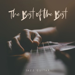 The Best of the Best Jazz Guitar - Instrumental Soft Jazz, Lounge Bar Music, Relaxing Jazz Music