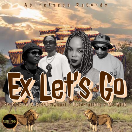 Ex Let's Go ft. Ex_Plosive, SickBoiNeezi, Bhinc'elihle & Mr Wish | Boomplay Music