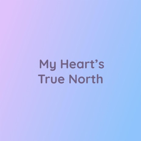 My Heart's True North | Boomplay Music