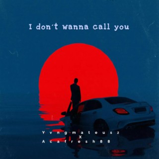 I don´t wanna call you