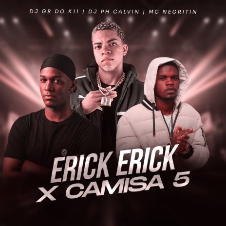 Erick Erick x Camisa 5 ft. MC NEGRITIN & GB DO K11 | Boomplay Music