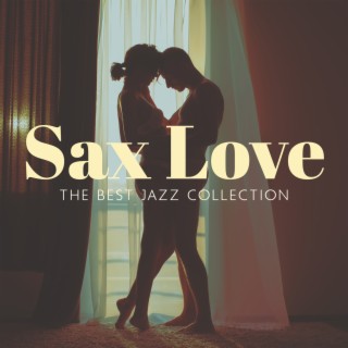 Sax Love: The Best Jazz Collection with Relaxing Shades of Lounge Music and Sexy Smooth Saxophone
