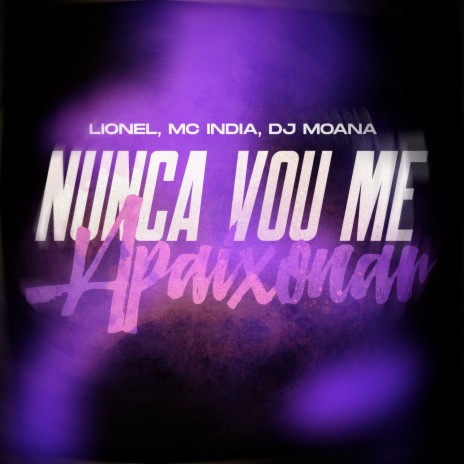 Nunca Vou Me Apaixonar ft. Lionel, Mc India & Dj Moana | Boomplay Music