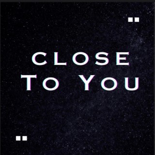 Close To You