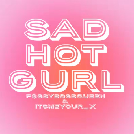sad hot gurl ft. itsmeyour_x | Boomplay Music