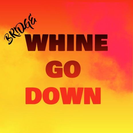 W.G.D. (Whine Go Down)