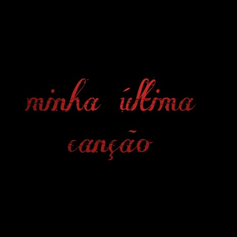 Minha Última Canção | Boomplay Music