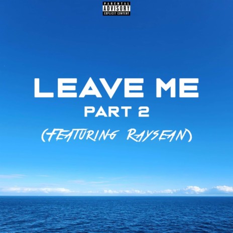 LEAVE ME, Pt. 2 ft. RaySean | Boomplay Music