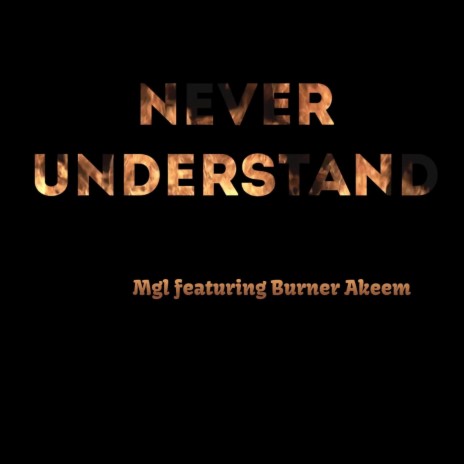 Never Understand ft. Burner Akeem