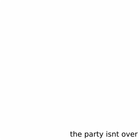 the party isnt over | Boomplay Music