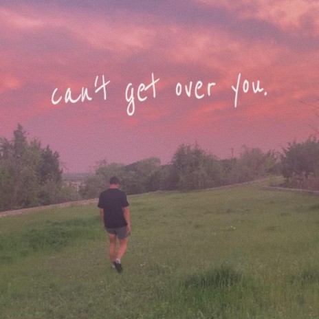 can't get over you. | Boomplay Music