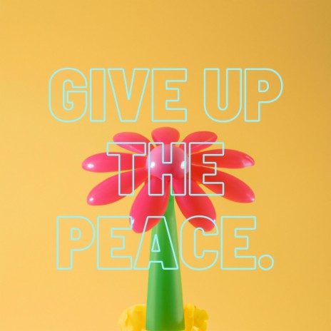 GIVE UP THE PEACE. | Boomplay Music