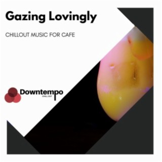 Gazing Lovingly: Chillout Music for Cafe