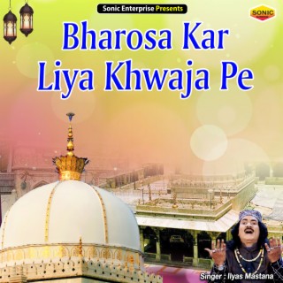 Bharosa Kar Liya Khwaja Pe