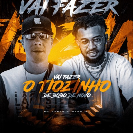 Vai Fazer o Tiozinho de Bobo de Novo ft. MC LERES | Boomplay Music