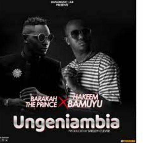 Ungeniambia ft. Barakah The Prince | Boomplay Music