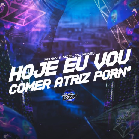 HOJE EU VOU C0MER ATRIZ PORN* ft. MC ZL, DJ MEME & CLUB DA DZ7 | Boomplay Music