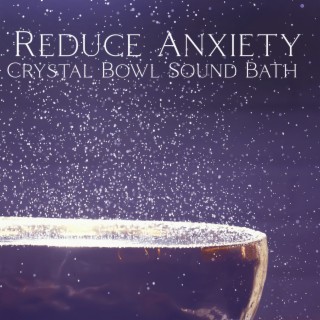 Reduce Anxiety & Improve Sleep: Crystal Bowl Sound Bath Immersion to Ease Worries and Soothe Stress