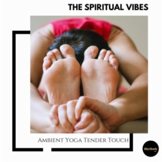 The Spiritual Vibes: Ambient Yoga Tender Touch