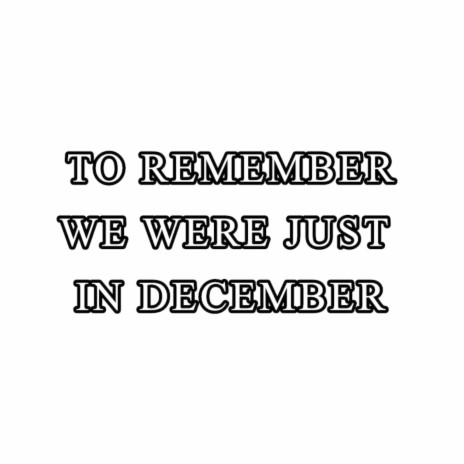 To Remember We Were Just In December