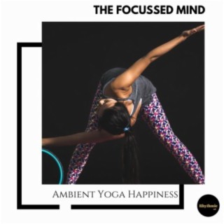 The Focussed Mind: Ambient Yoga Happiness