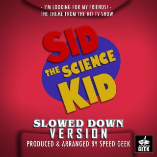 I'm Looking For My Friends! (From Sid The Science Kid) (Slowed Down Version)