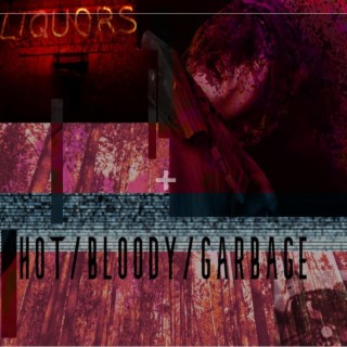 hot/bloody/garbage