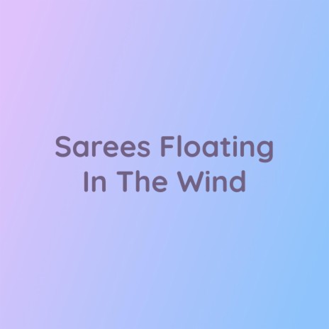 Sarees Floating In The Wind | Boomplay Music