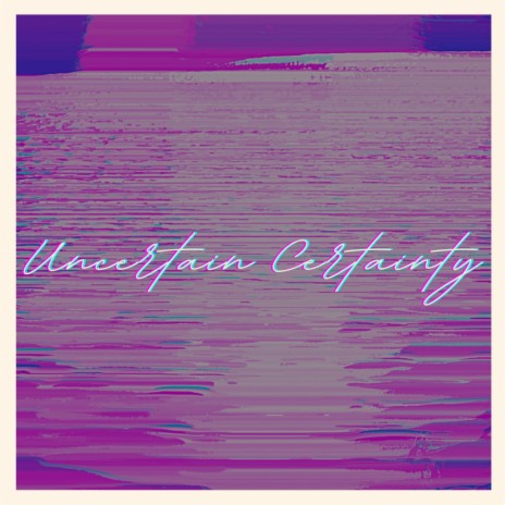 Uncertain Certainty | Boomplay Music